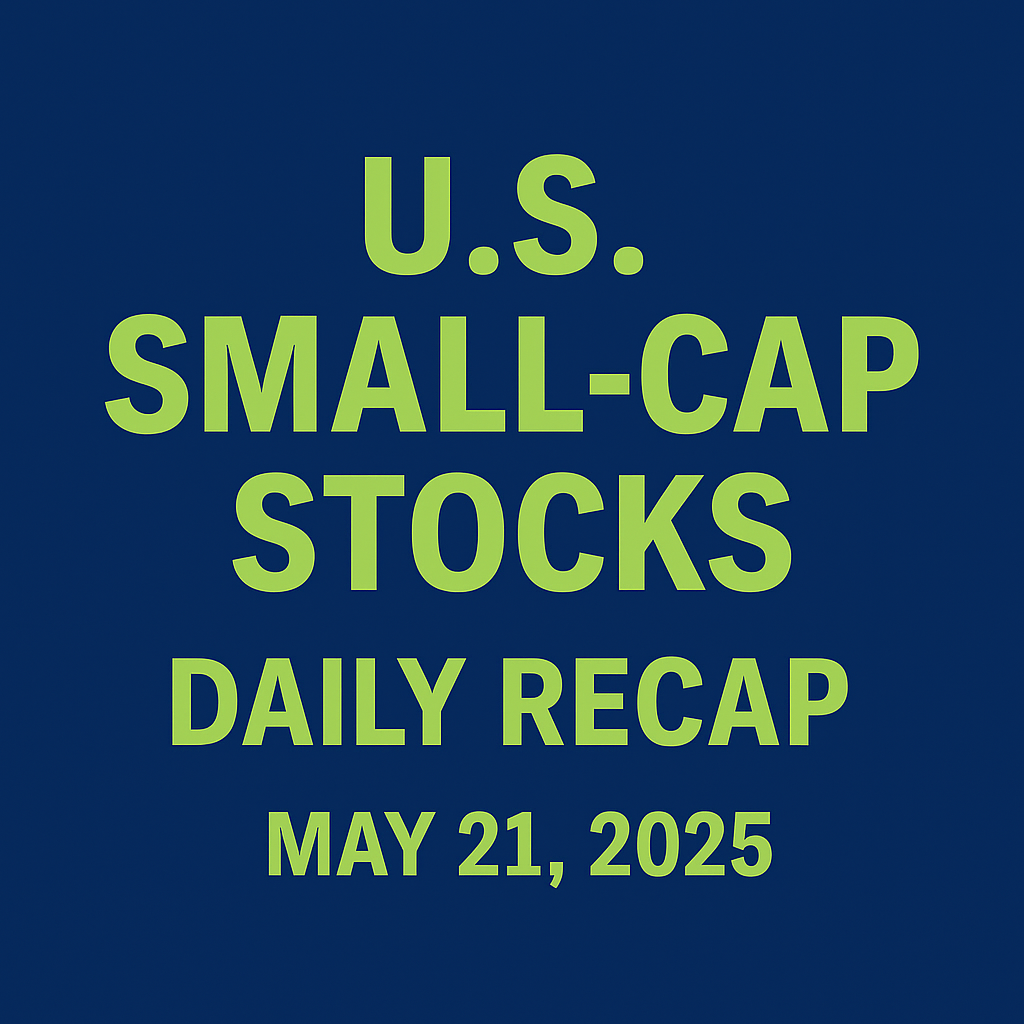 Square graphic with the text 'U.S. SMALL-CAP STOCKS DAILY RECAP – MAY 21, 2025' in lime green on a navy blue background.